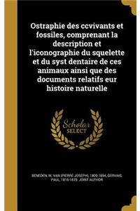 Ostraphie des ccvivants et fossiles, comprenant la description et l'iconographie du squelette et du syst dentaire de ces animaux ainsi que des documents relatifs eur histoire naturelle