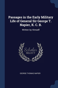 Passages in the Early Military Life of General Sir George T. Napier, K. C. B.