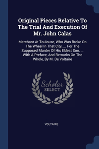 Original Pieces Relative To The Trial And Execution Of Mr. John Calas