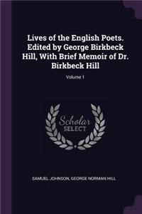 Lives of the English Poets. Edited by George Birkbeck Hill, with Brief Memoir of Dr. Birkbeck Hill; Volume 1