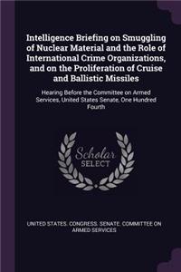 Intelligence Briefing on Smuggling of Nuclear Material and the Role of International Crime Organizations, and on the Proliferation of Cruise and Ballistic Missiles