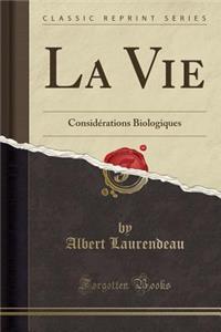 La Vie: ConsidÃ©rations Biologiques (Classic Reprint)