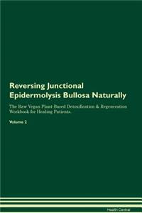 Reversing Junctional Epidermolysis Bullosa Naturally the Raw Vegan Plant-Based Detoxification & Regeneration Workbook for Healing Patients. Volume 2