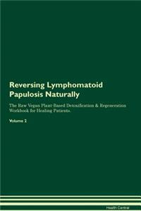 Reversing Lymphomatoid Papulosis Naturally The Raw Vegan Plant-Based Detoxification & Regeneration Workbook for Healing Patients. Volume 2