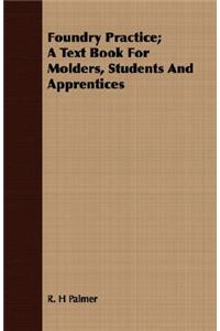 Foundry Practice; A Text Book For Molders, Students And Apprentices