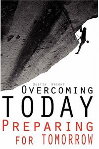 Overcoming Today Preparing For Tomorrow