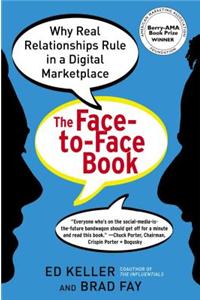 The Face-To-Face Book: Why Real Relationships Rule in a Digital Marketplace