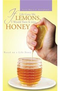 If Life Gave Me Lemons, I Would Turn It Into Honey