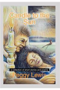 Candle to the Sun: A Collection of Short Stories and Poems