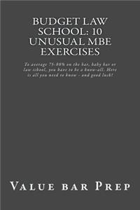 Budget Law School: 10 Unusual MBE Exercises: To Average 75-80% on the Bar, Baby Bar or Law School, You Have to Be a Know-All. Here Is All You Need to Know - And Good Luck!