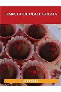 Dark Chocolate Greats: Delicious Dark Chocolate Recipes, the Top 48 Dark Chocolate Recipes