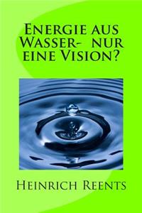 Energie aus Wasser- eine Vision?