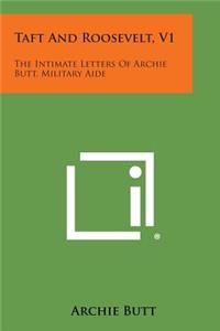 Taft and Roosevelt, V1: The Intimate Letters of Archie Butt, Military Aide