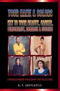 Your Name & Colors Key to Your Beauty, Career, Personality, Romance & Success: A Revolutionary Philosophy for the Future