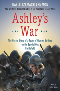 Ashley's War Lib/E: The Untold Story of a Team of Women Soldiers on the Special Ops Battlefield