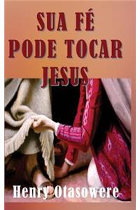 Sua fé pode tocar Jesus
