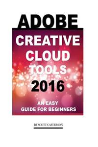 Adobe Creative Cloud Tools 2016: An Easy Guide for Beginners