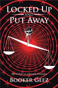 Locked Up and Put Away: My 10 Years as a Juvenile Counselor