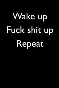 Wake Up Fuck Shit Up Repeat