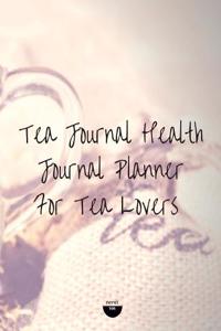 Tea Journal: Health Journal Planner for Tea Lovers