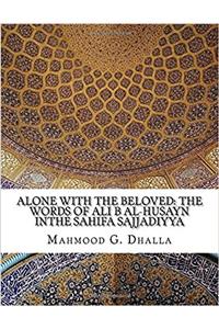 Alone With the Beloved: The Words of Ali B Al-husayn Inthe Sahifa Sajjadiyya