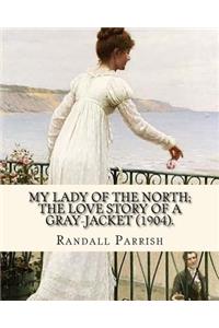 My lady of the North; the love story of a gray-jacket (1904). By: Randall Parrish (1858-1923): Randall Parrish (1858-1923) was an American author of dime novels. His works include: When Wilderness was King (1904), 