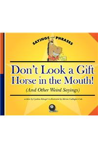 Don't Look a Gift Horse in the Mouth!: (And Other Weird Sayings)