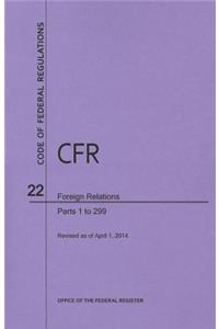 Code of Federal Regulations Title 22, Foreign Relations, Parts 1-299, 2014