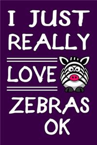 I Just Really Love Zebras Ok