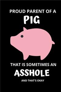 Proud Parent of a PIG That is Sometimes An Asshole And That's Okay