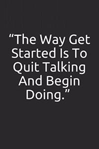 The Way Get Started Is To Quit Talking And Begin Doing.: Blank Lined Journal with Soft Matte Cover: Lined Notebook / Journal Gift, 120 Pages, 6x9 Soft Cover