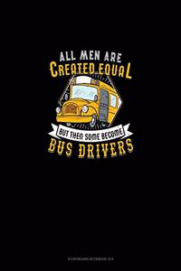 All Men Are Created Equal But Then Some Become Bus Drivers