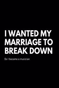 I wanted my marriage to break down, so I became a musician