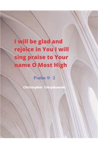 I will be glad and rejoice in You I will sing praise to Your name O Most High