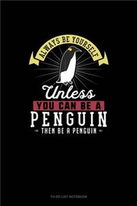 Always Be Yourself Unless You Can Be A Penguin Then Be A Penguin