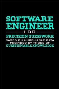 Software Engineer I do precision guesswork based on unreliable data provided by those of questionable knowledge