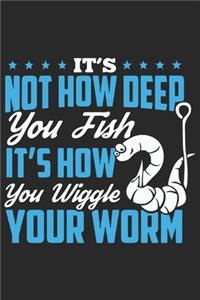 It's not how deep you fish it's how you wiggle your worm
