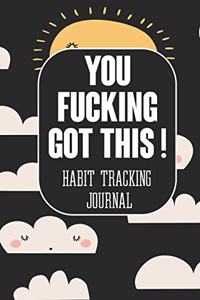 You Fucking Got This ! Habit Tracking Journal: The Daily notebook to monitor Happiness and Tracker for your Habits - Journals to write in for Women Men