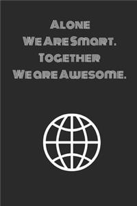 Alone We Are Smart. Together We are Awesome. Lined Notebook Journal