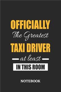 Officially the Greatest Taxi Driver at least in this room Notebook