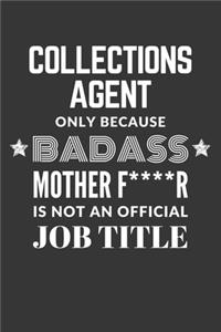 Collections Agent Only Because Badass Mother F****R Is Not An Official Job Title Notebook
