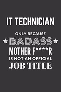IT Technician Only Because Badass Mother F****R Is Not An Official Job Title Notebook