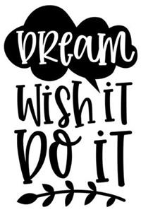 Dream Wish It Do It