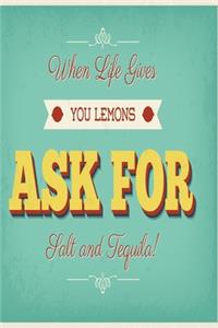 When life gives you lemons ask for salt and tequila!