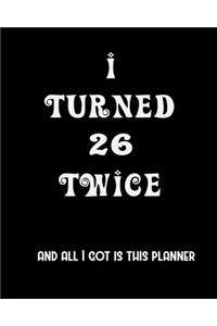 I Turned 26 Twice And All I Got Is This Planner