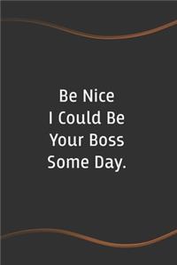Be Nice I Could Be Your Boss Some Day