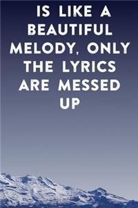 is like a beautiful melody, only the lyrics are messed up