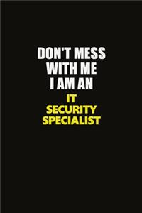 Don't Mess With Me I Am An IT Security Specialist