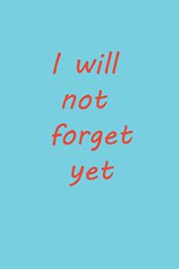 I Will Not Forget Yet Notebook