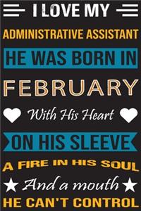 I Love My Administrative Assistant He Was Born In February With His Heart On His Sleeve A Fire In His Soul And A Mouth He Can't Control